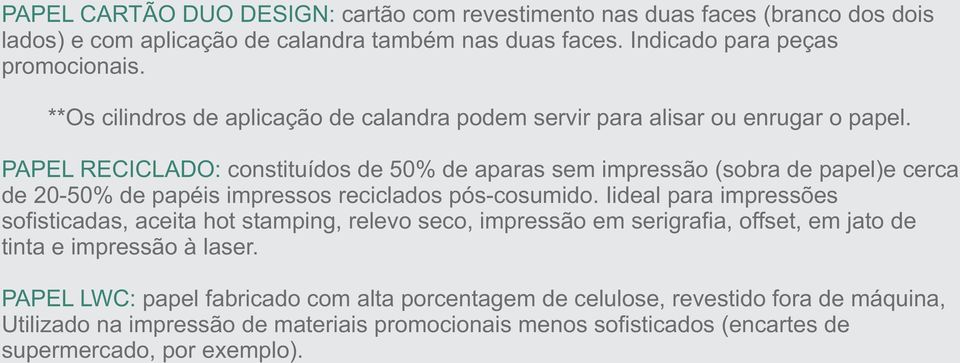 PAPEL RECICLADO: constituídos de 50% de aparas sem impressão (sobra de papel)e cerca de 20-50% de papéis impressos reciclados pós-cosumido.