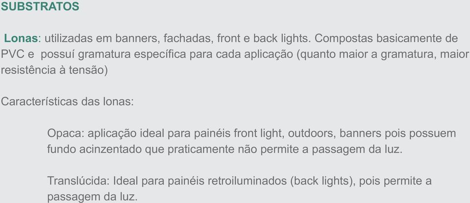 resistência à tensão) Características das lonas: Opaca: aplicação ideal para painéis front light, outdoors, banners