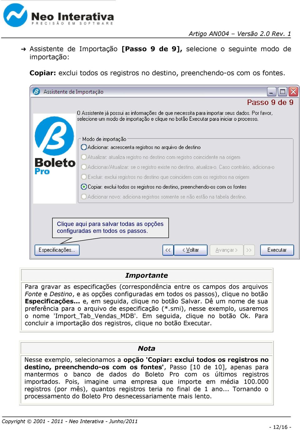 Importante Para gravar as especificações (correspondência entre os campos dos arquivos Fonte e Destino, e as opções configuradas em todos os passos), clique no botão Especificações.