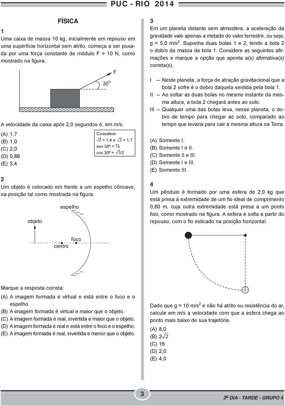 côncavo, na posição tal como mostrada na figura. objeto espelho 3 Em um planeta distante sem atmosfera, a aceleração da gravidade vale apenas a metade do valor terrestre, ou seja, g = 5,0 m/s 2.