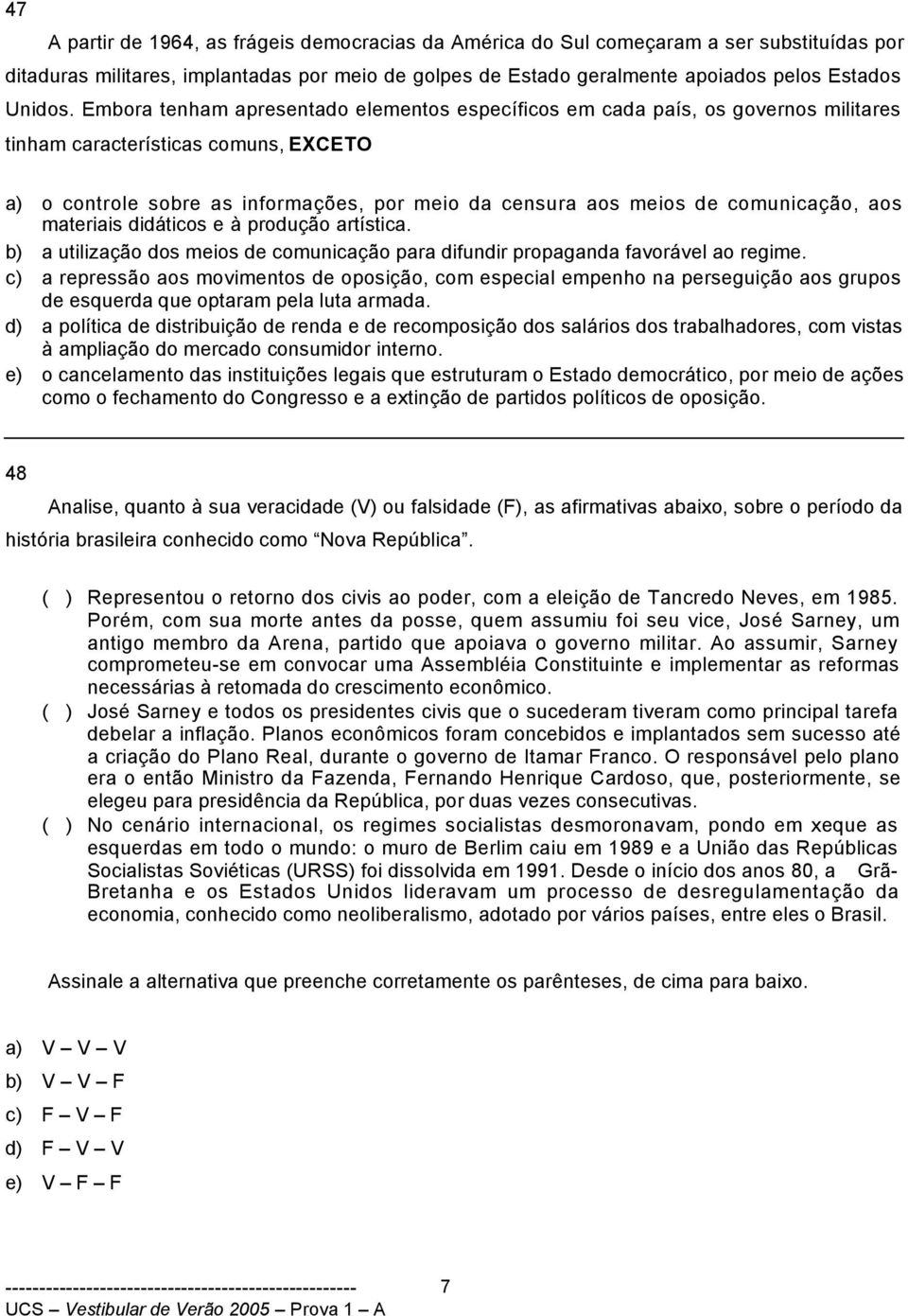 comunicação, aos materiais didáticos e à produção artística. b) a utilização dos meios de comunicação para difundir propaganda favorável ao regime.