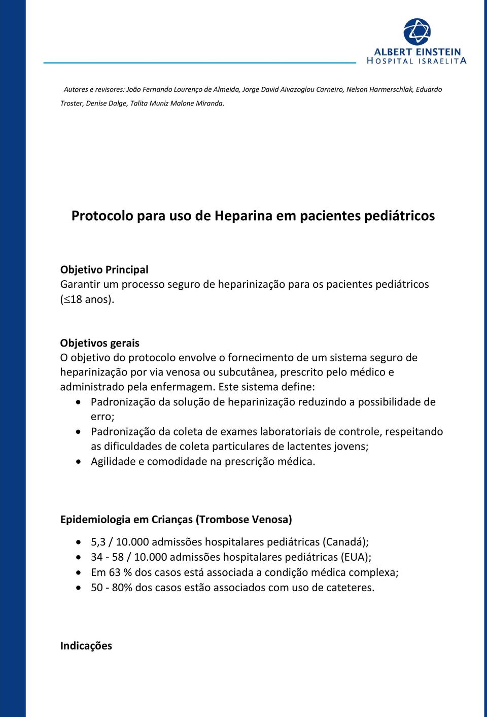 Objetivos gerais O objetivo do protocolo envolve o fornecimento de um sistema seguro de heparinização por via venosa ou subcutânea, prescrito pelo médico e administrado pela enfermagem.