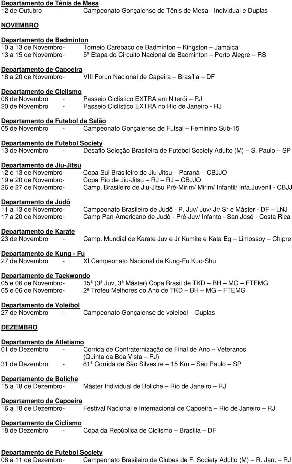 Novembro - Passeio Ciclístico EXTRA no Rio de Janeiro - RJ de Salão 05 de Novembro - Campeonato Gonçalense de Futsal Feminino Sub-15 13 de Novembro - Desafio Seleção Brasileira de Futebol Society