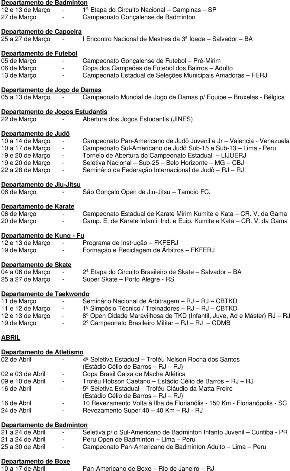 Damas 05 a 13 de Março - Campeonato Mundial de Jogo de Damas p/ Equipe Bruxelas - Bélgica Departamento de Jogos Estudantis 22 de Março - Abertura dos Jogos Estudantis (JINES) 10 a 14 de Março -