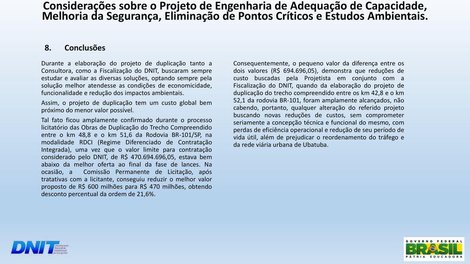 Tal fato ficou amplamente confirmado durante o processo licitatório das Obras de Duplicação do Trecho Compreendido entre o km 48,8 e o km 51,6 da Rodovia BR-101/SP, na modalidade RDCI (Regime