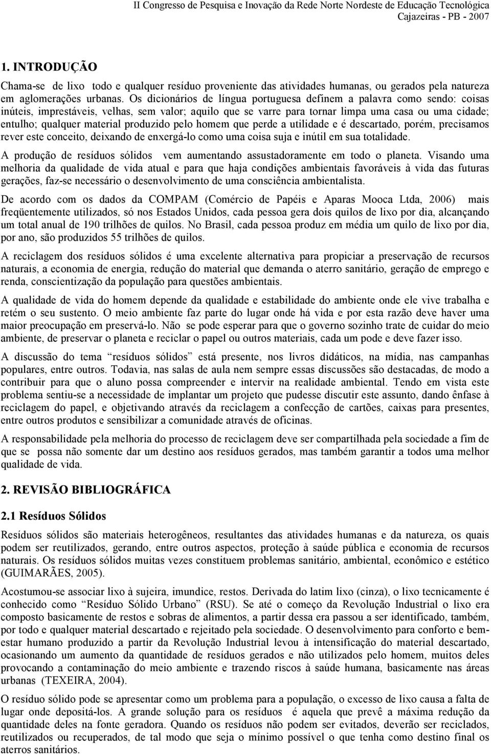 material produzido pelo homem que perde a utilidade e é descartado, porém, precisamos rever este conceito, deixando de enxergá-lo como uma coisa suja e inútil em sua totalidade.