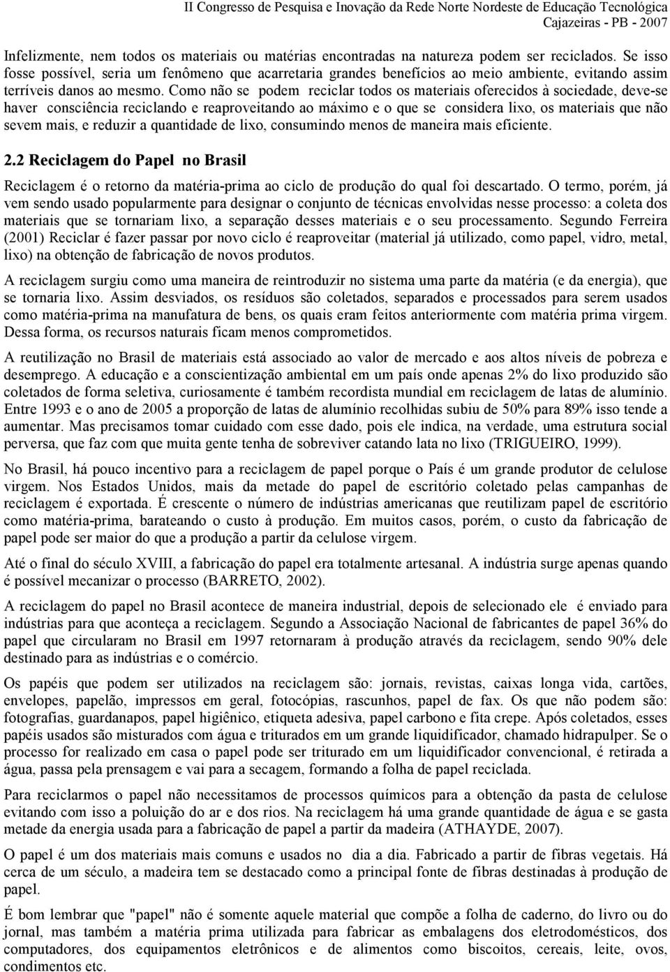 Como não se podem reciclar todos os materiais oferecidos à sociedade, deve-se haver consciência reciclando e reaproveitando ao máximo e o que se considera lixo, os materiais que não sevem mais, e