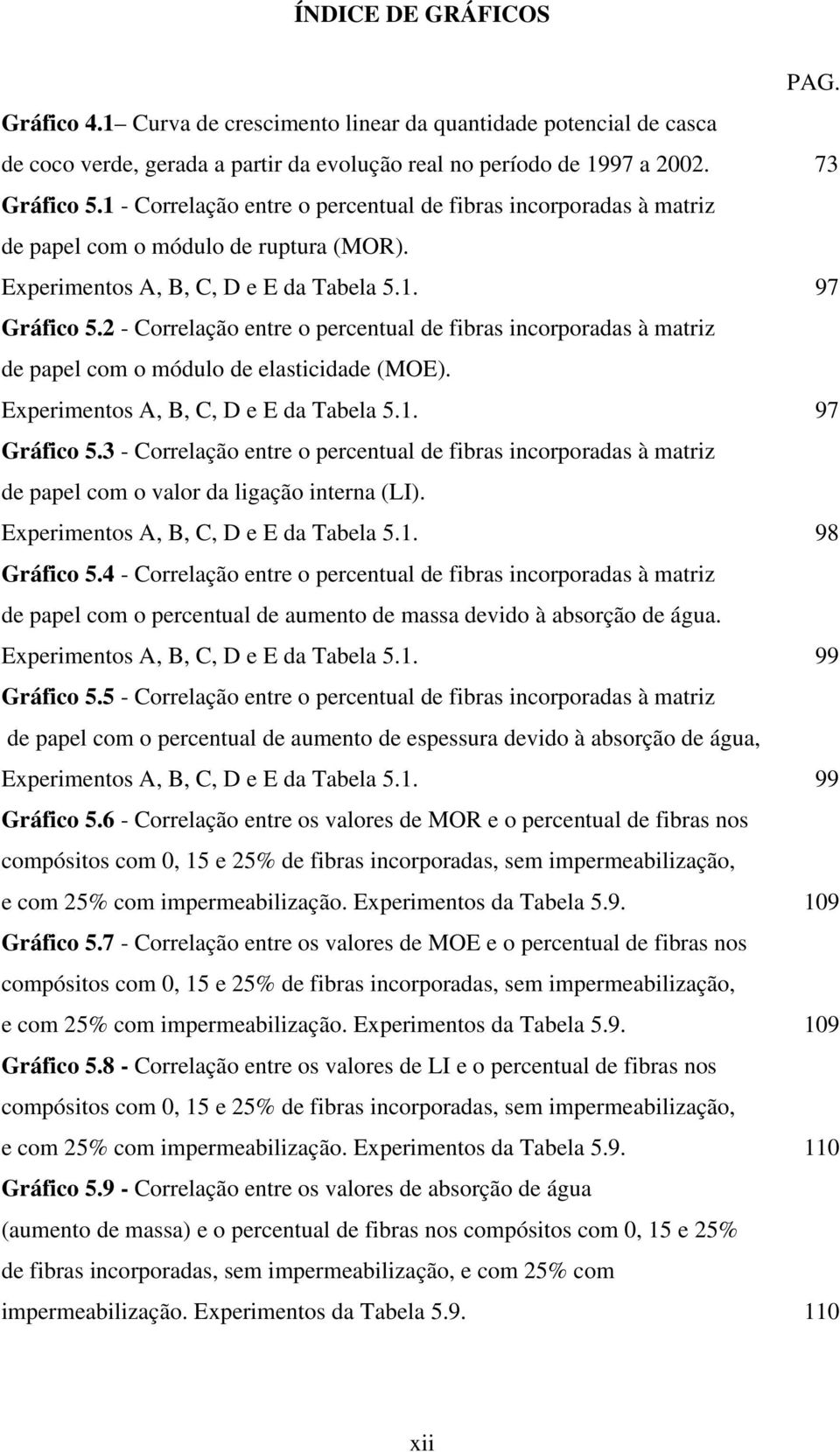 2 - Correlação entre o percentual de fibras incorporadas à matriz de papel com o módulo de elasticidade (MOE). Experimentos A, B, C, D e E da Tabela 5.1. 97 Gráfico 5.