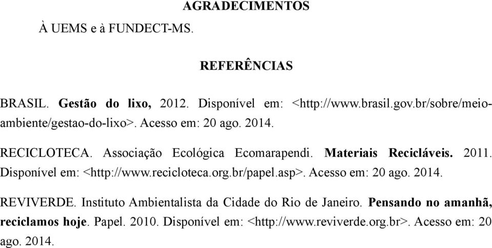 Materiais Recicláveis. 2011. Disponível em: <http://www.recicloteca.org.br/papel.asp>. Acesso em: 20 ago. 2014. REVIVERDE.