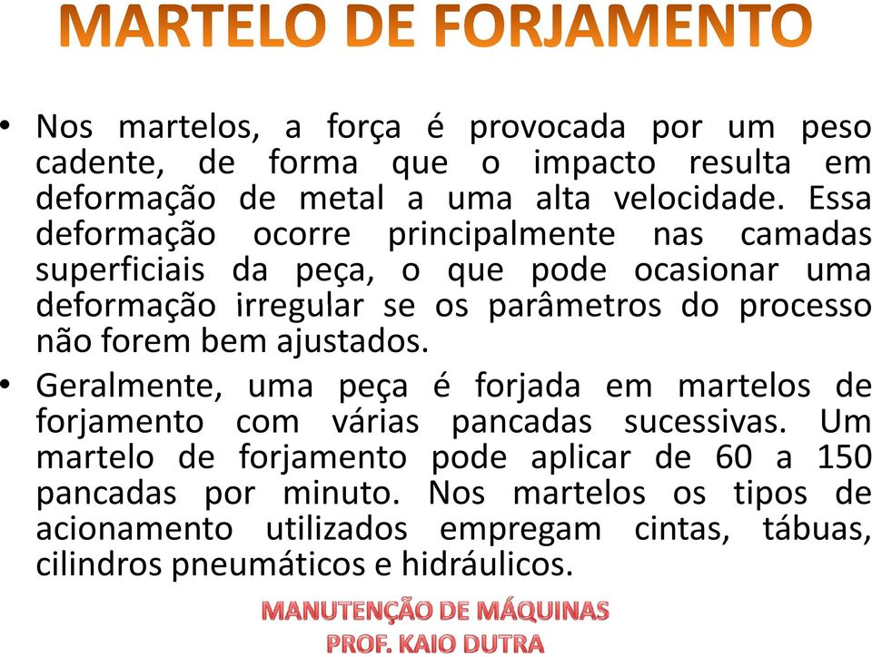 processo não forem bem ajustados. Geralmente, uma peça é forjada em martelos de forjamento com várias pancadas sucessivas.