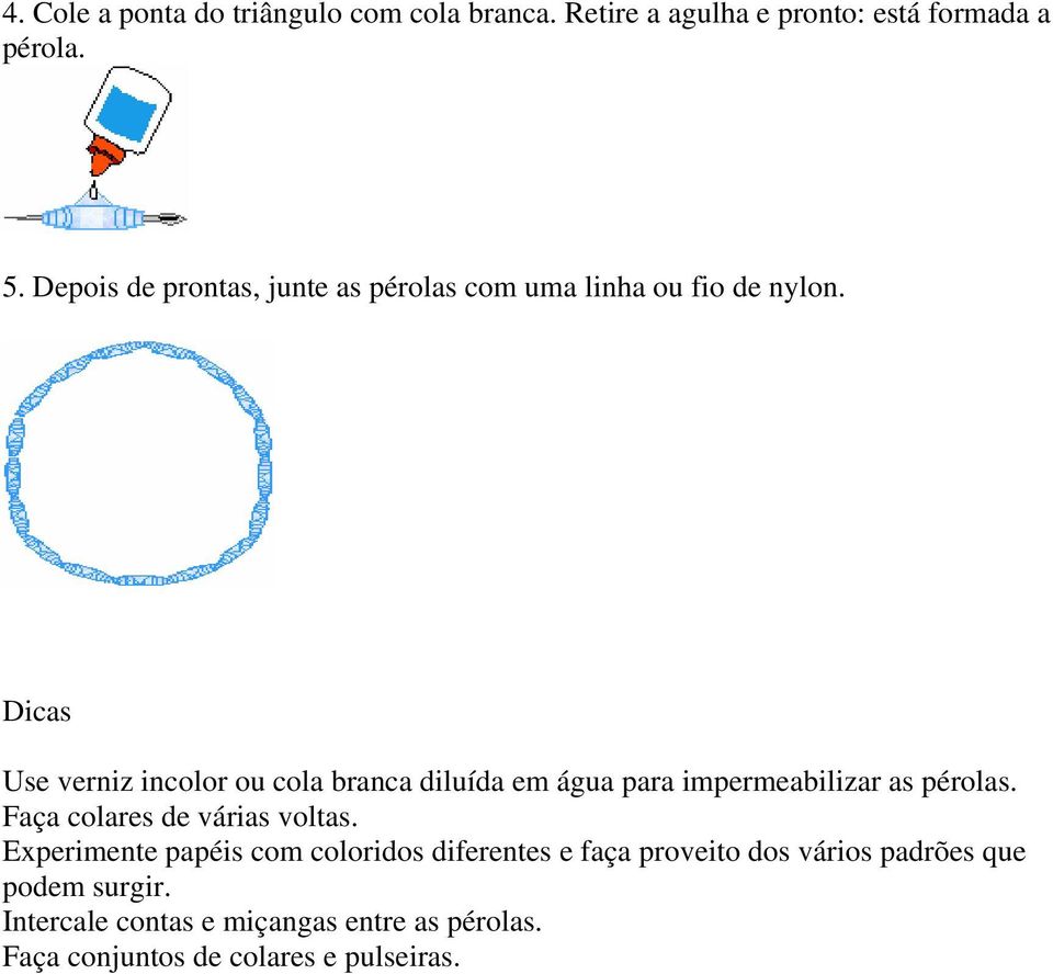 Dicas Use verniz incolor ou cola branca diluída em água para impermeabilizar as pérolas.