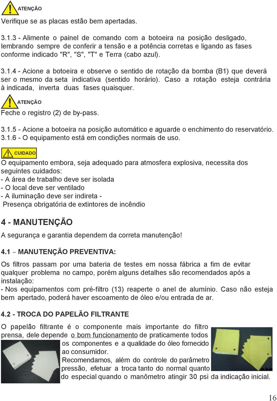 azul). 3.1.4 - Acione a botoeira e observe o sentido de rotação da bomba (B1) que deverá ser o mesmo da seta indicativa (sentido horário).