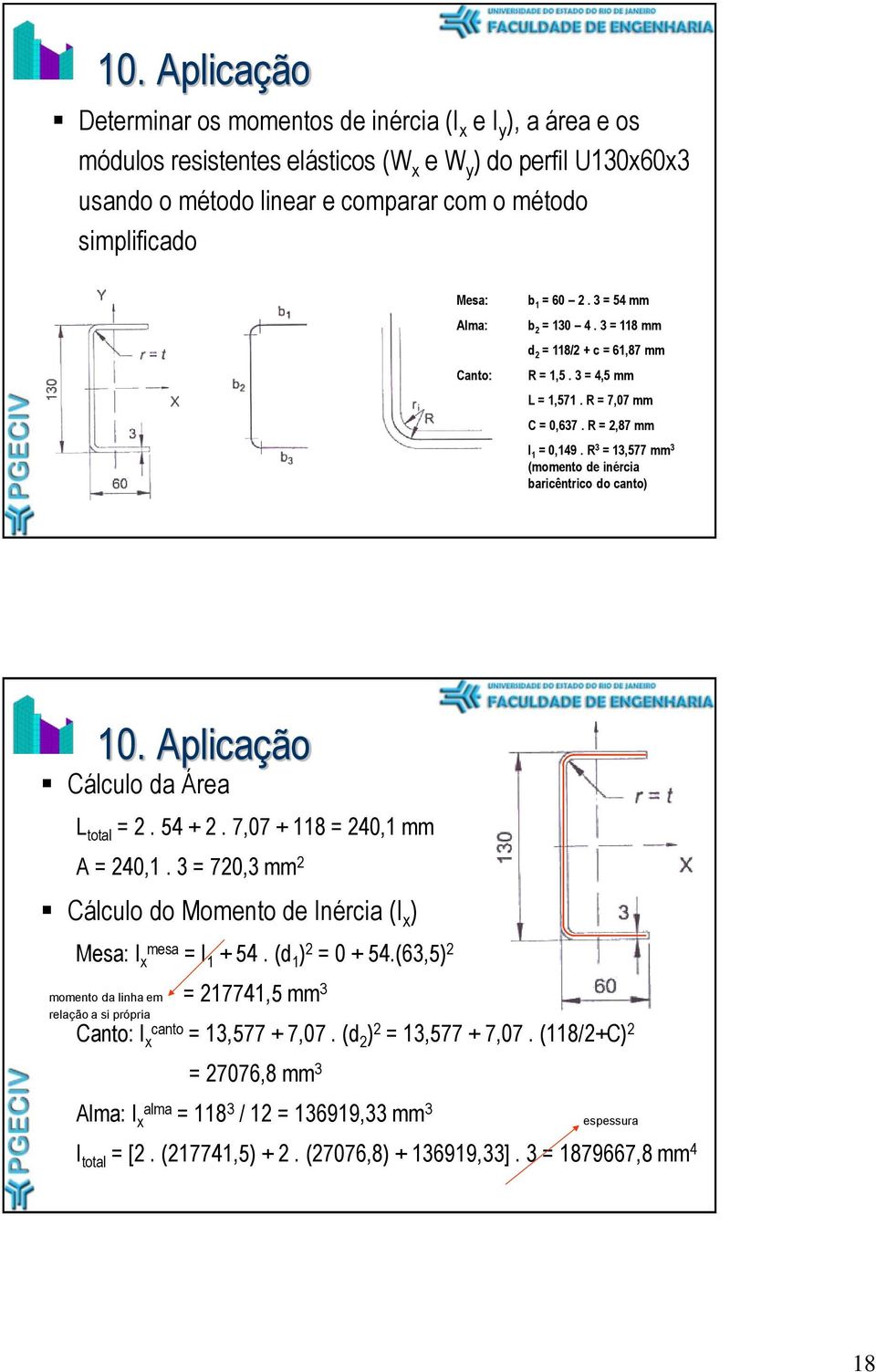 R 3 = 13,577 mm 3 (momento de inércia baricêntrico do canto) 10. Aplicação Cálculo da Área L total = 2. 54 + 2. 7,07 + 118 = 240,1 mm A = 240,1.