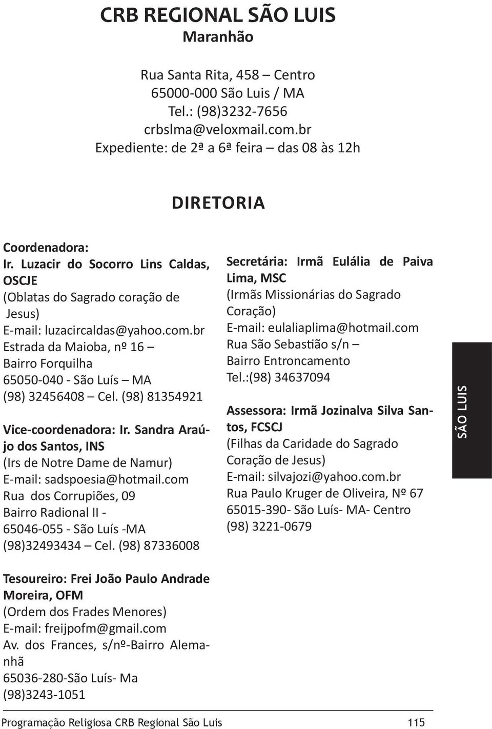 (98) 81354921 Vice-coordenadora: Ir. Sandra Araújo dos Santos, INS (Irs de Notre Dame de Namur) E-mail: sadspoesia@hotmail.