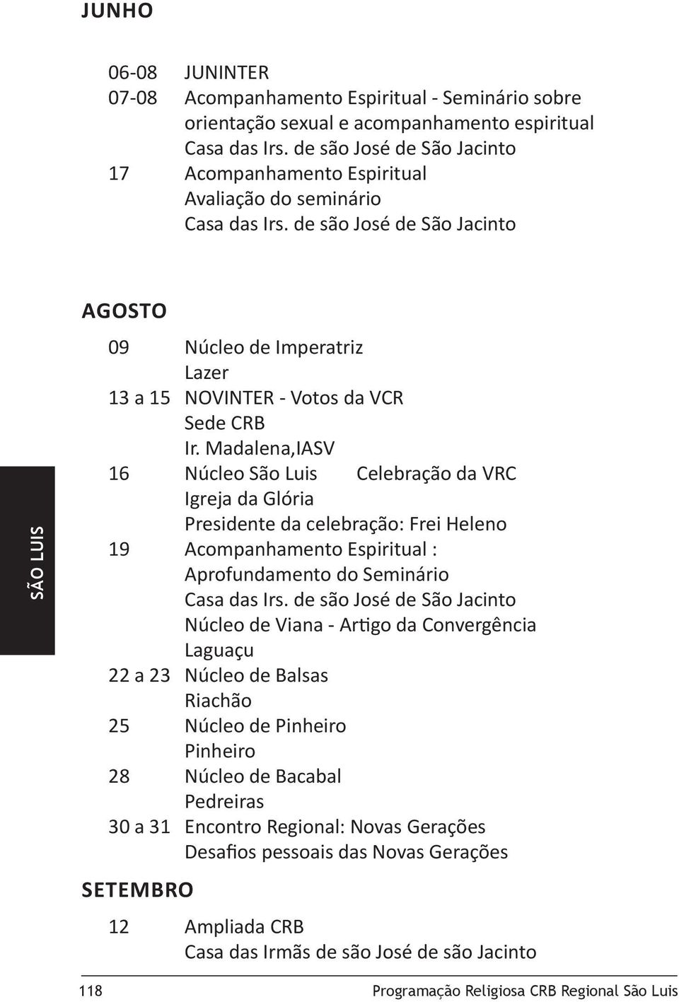 Madalena,IASV 16 Núcleo São Luis Celebração da VRC Igreja da Glória Presidente da celebração: Frei Heleno 19 Acompanhamento Espiritual : Aprofundamento do Seminário Núcleo de