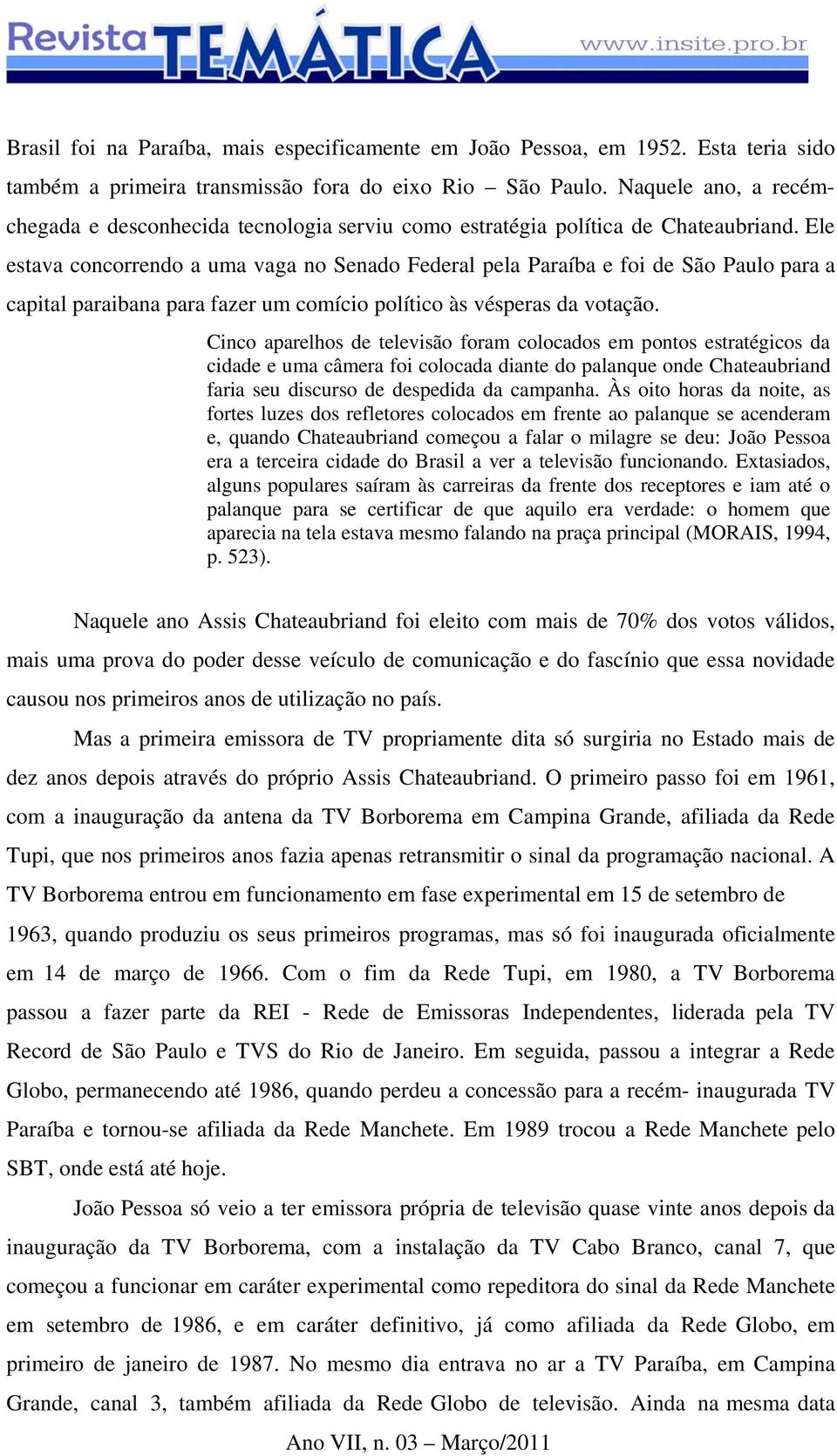 Ele estava concorrendo a uma vaga no Senado Federal pela Paraíba e foi de São Paulo para a capital paraibana para fazer um comício político às vésperas da votação.