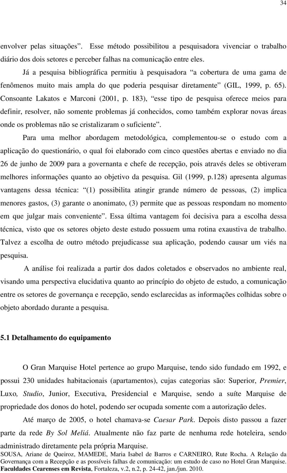 183), esse tipo de pesquisa oferece meios para definir, resolver, não somente problemas já conhecidos, como também explorar novas áreas onde os problemas não se cristalizaram o suficiente.