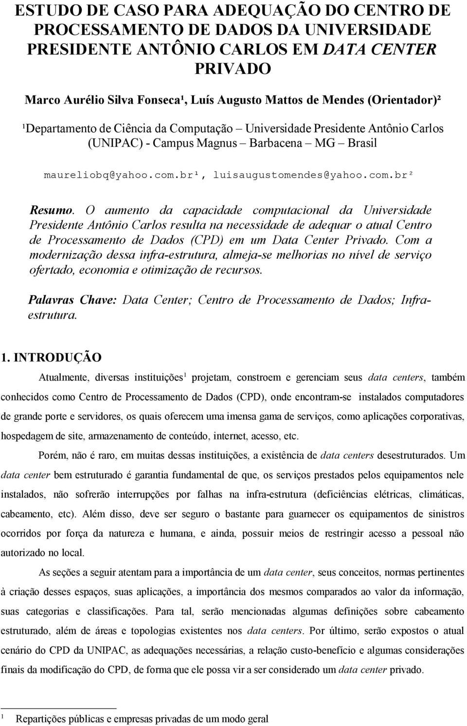 O aumento da capacidade computacional da Universidade Presidente Antônio Carlos resulta na necessidade de adequar o atual Centro de Processamento de Dados (CPD) em um Data Center Privado.