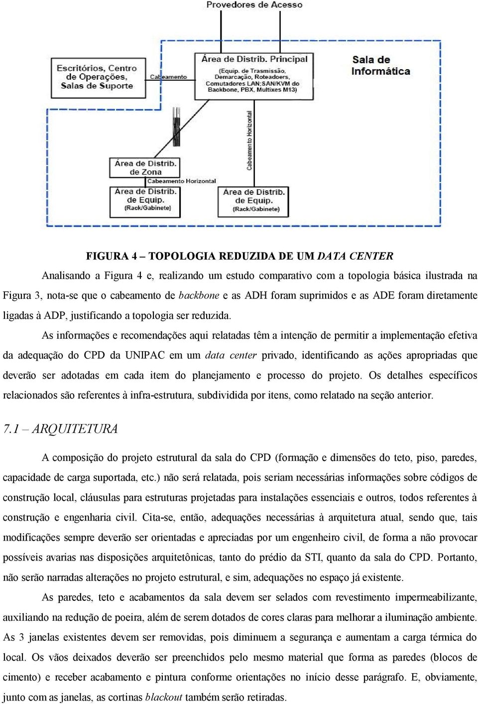 As informações e recomendações aqui relatadas têm a intenção de permitir a implementação efetiva da adequação do CPD da UNIPAC em um data center privado, identificando as ações apropriadas que