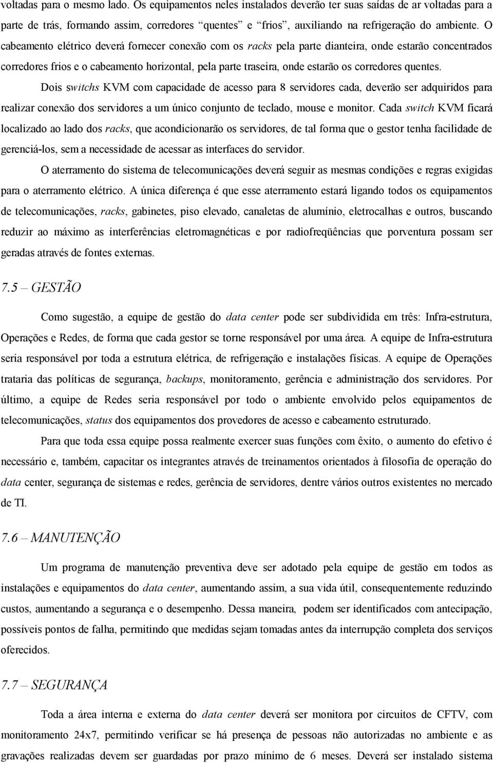 O cabeamento elétrico deverá fornecer conexão com os racks pela parte dianteira, onde estarão concentrados corredores frios e o cabeamento horizontal, pela parte traseira, onde estarão os corredores