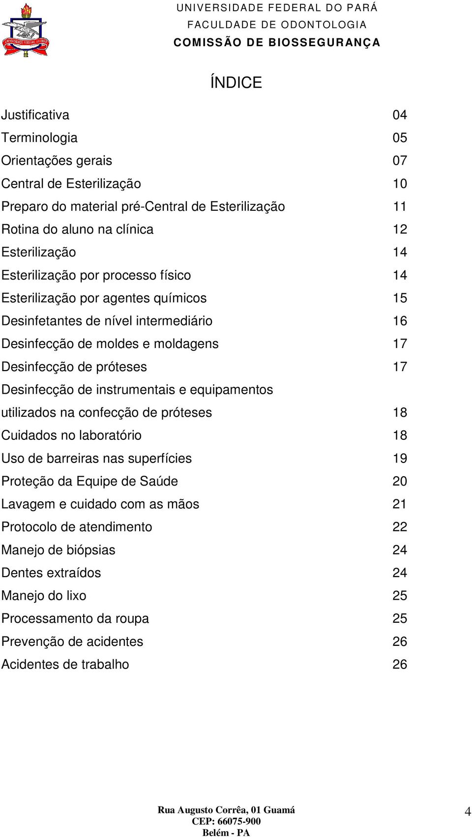 Desinfecção de instrumentais e equipamentos utilizados na confecção de próteses 18 Cuidados no laboratório 18 Uso de barreiras nas superfícies 19 Proteção da Equipe de Saúde 20 Lavagem