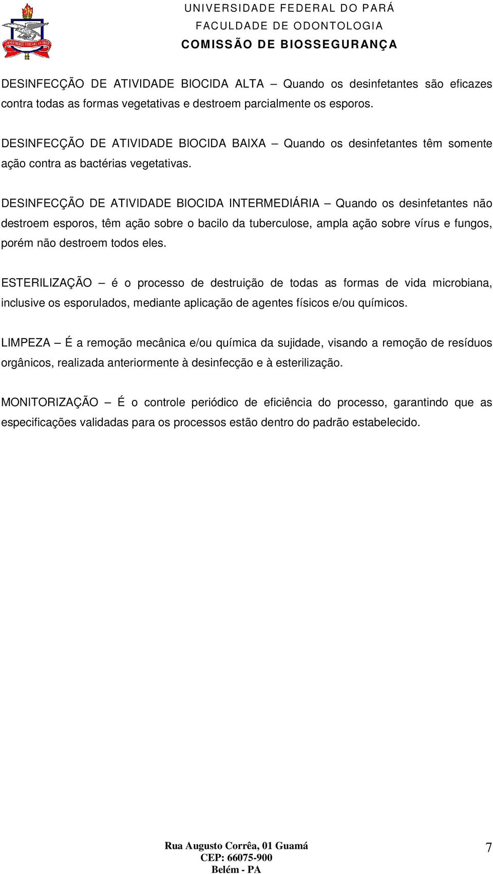 DESINFECÇÃO DE ATIVIDADE BIOCIDA INTERMEDIÁRIA Quando os desinfetantes não destroem esporos, têm ação sobre o bacilo da tuberculose, ampla ação sobre vírus e fungos, porém não destroem todos eles.