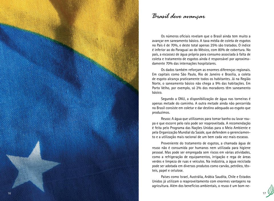 No país, a escassez de água própria para consumo associada à falta de coleta e tratamento de esgotos ainda é responsável por aproximadamente 70% das internações hospitalares.