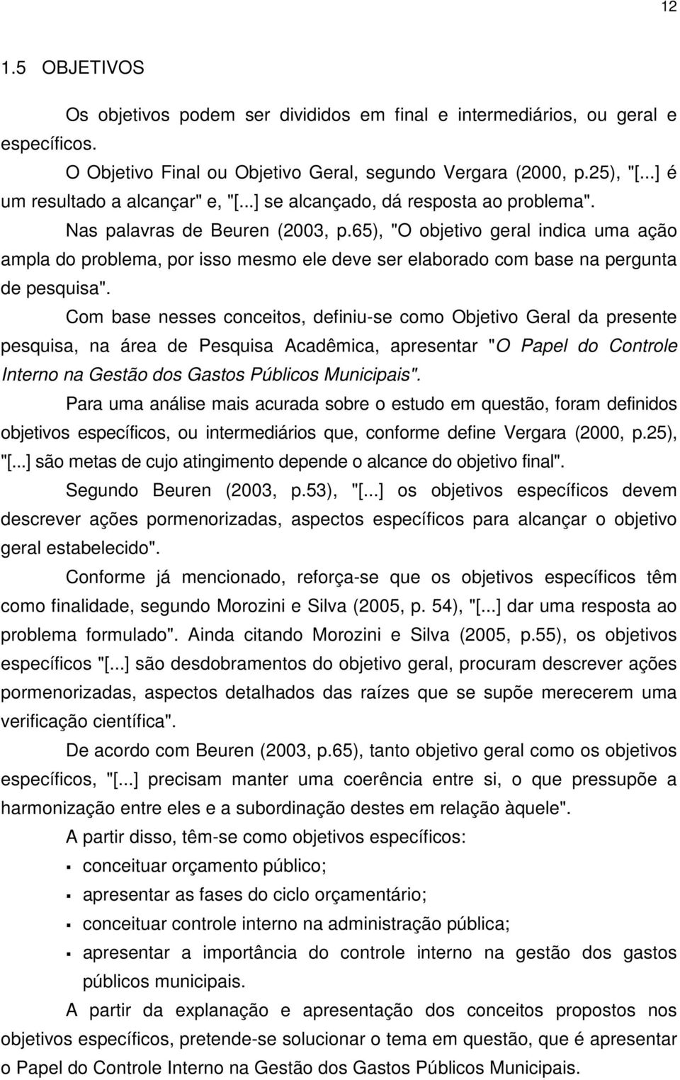 65), "O objetivo geral indica uma ação ampla do problema, por isso mesmo ele deve ser elaborado com base na pergunta de pesquisa".