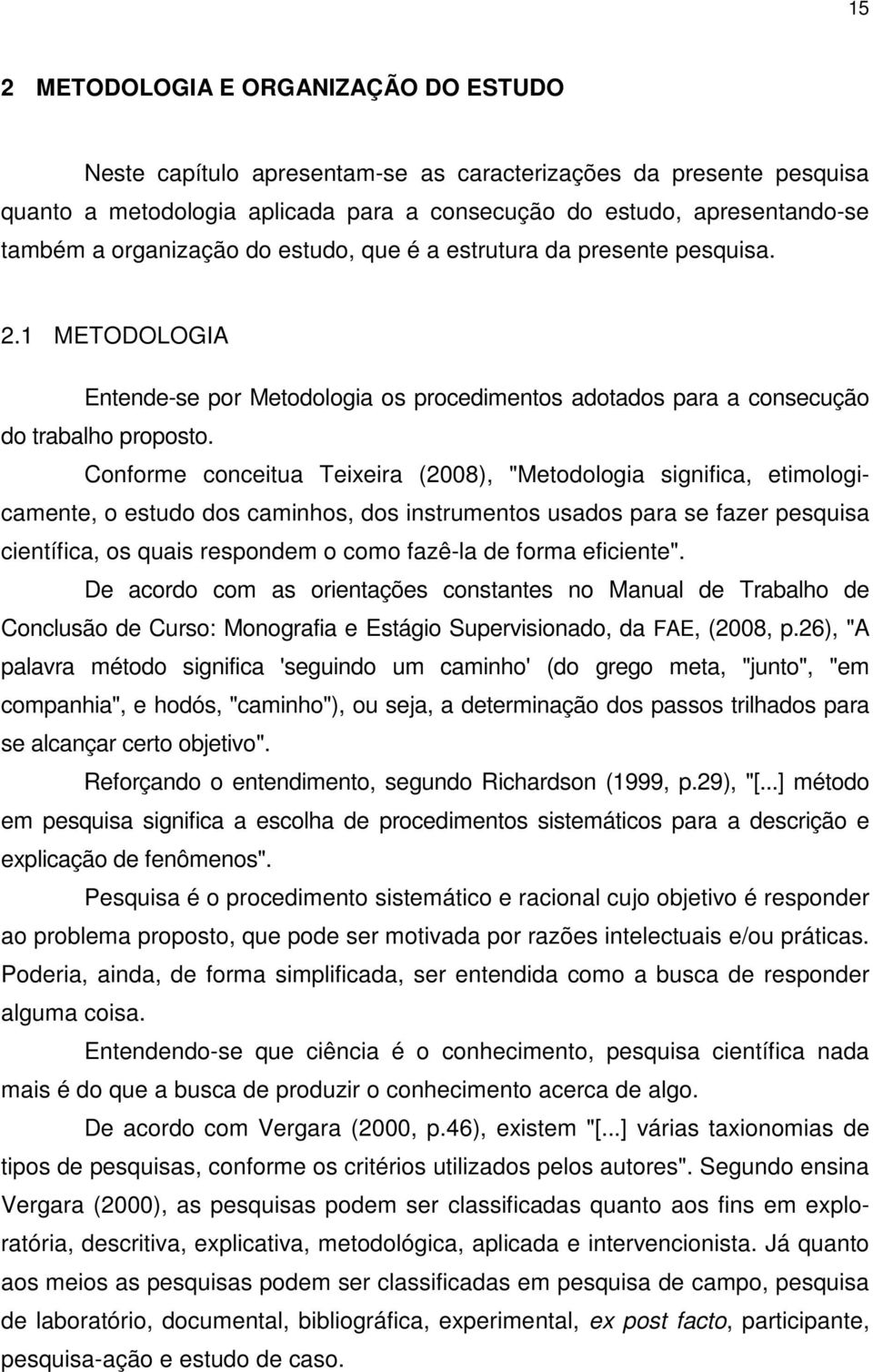 Conforme conceitua Teixeira (2008), "Metodologia significa, etimologicamente, o estudo dos caminhos, dos instrumentos usados para se fazer pesquisa científica, os quais respondem o como fazê-la de