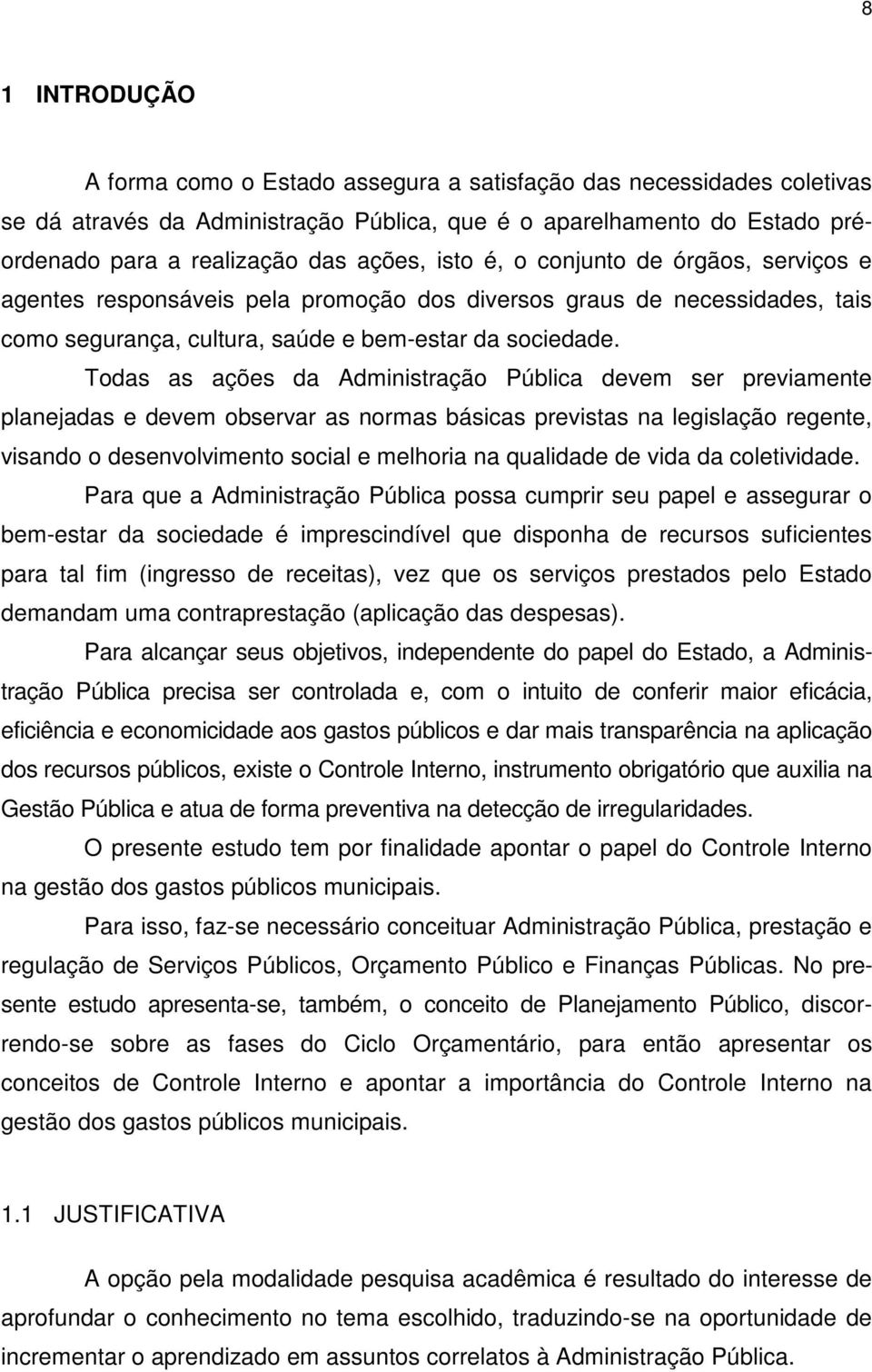 Todas as ações da Administração Pública devem ser previamente planejadas e devem observar as normas básicas previstas na legislação regente, visando o desenvolvimento social e melhoria na qualidade