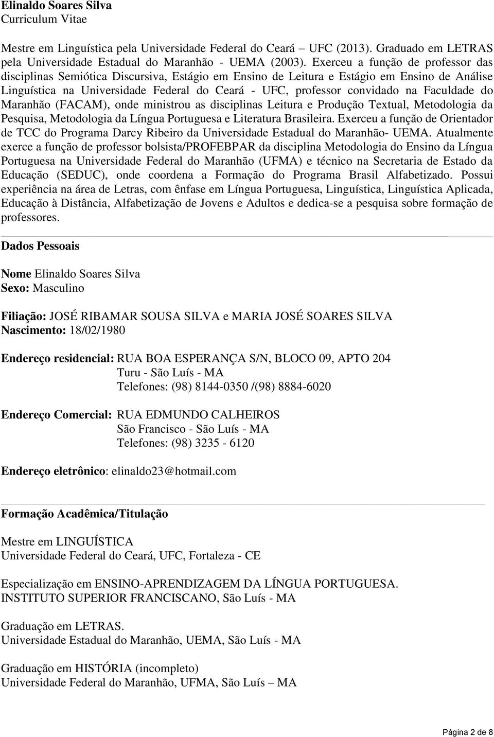 na Faculdade do Maranhão (FACAM), onde ministrou as disciplinas Leitura e Produção Textual, Metodologia da Pesquisa, Metodologia da Língua Portuguesa e Literatura Brasileira.