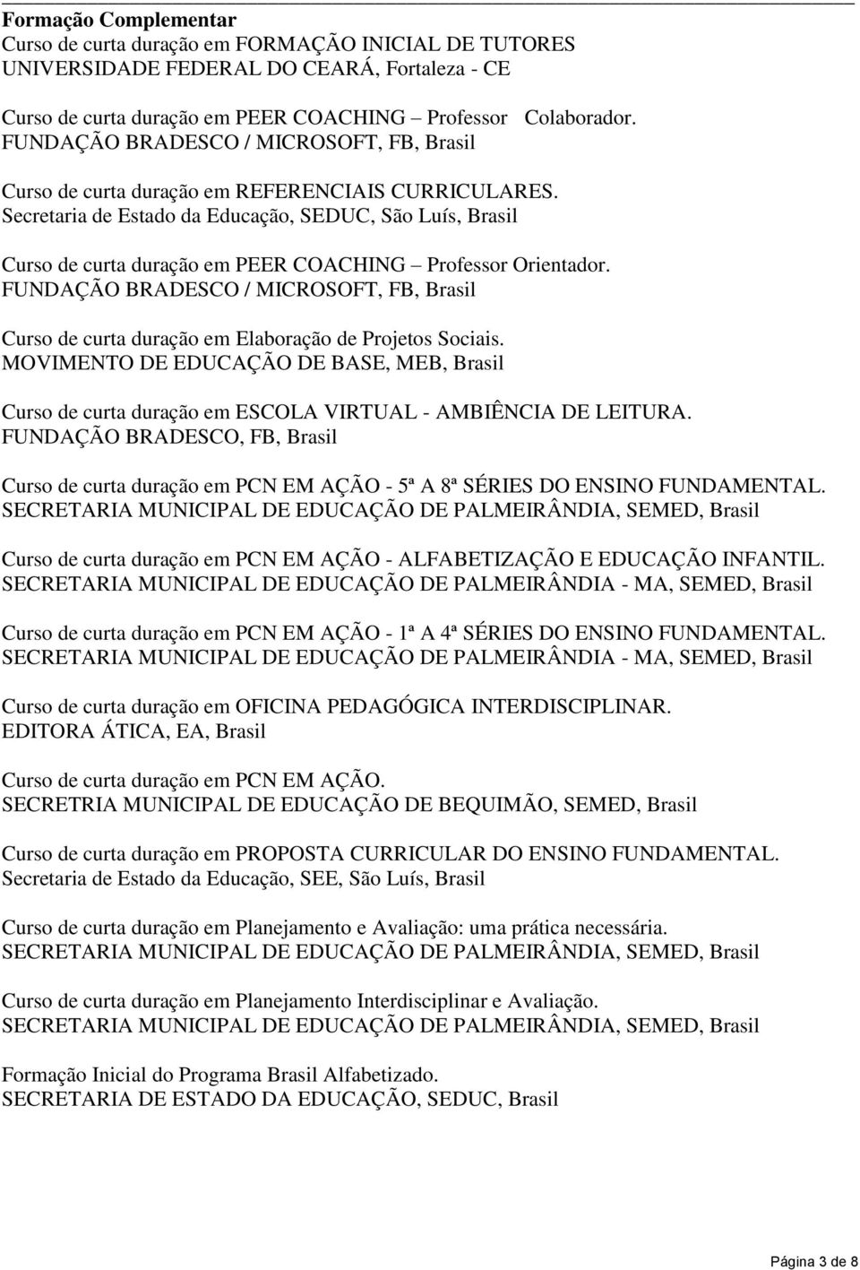 Secretaria de Estado da Educação, SEDUC, São Luís, Brasil Curso de curta duração em PEER COACHING Professor Orientador.