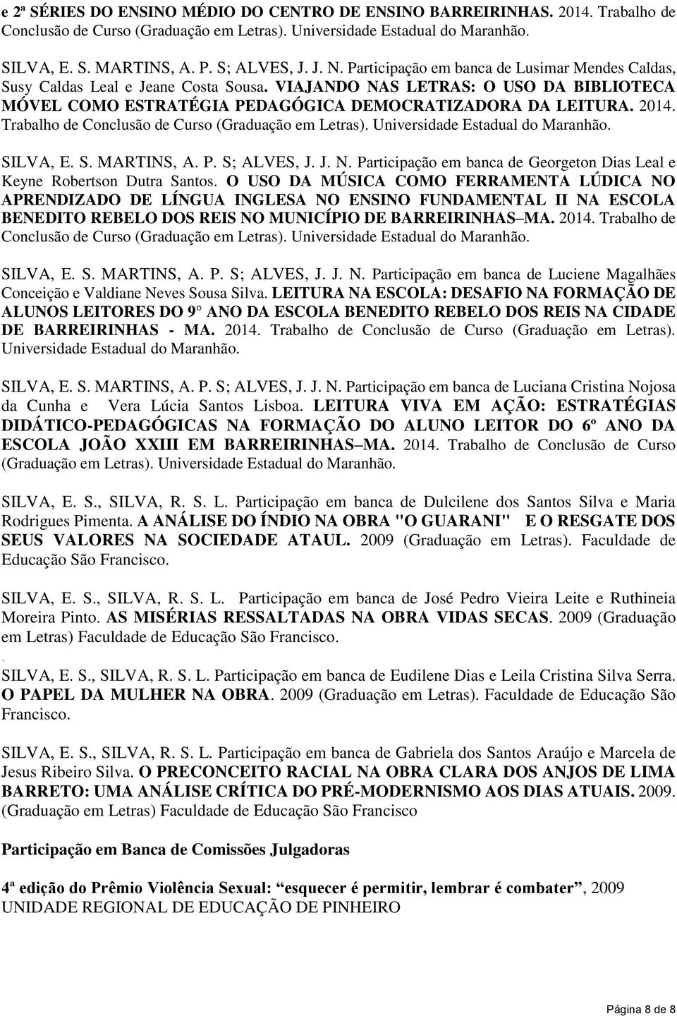 Trabalho de Conclusão de Curso (Graduação em Letras). Universidade Estadual do Maranhão. SILVA, E. S. MARTINS, A. P. S; ALVES, J. J. N.