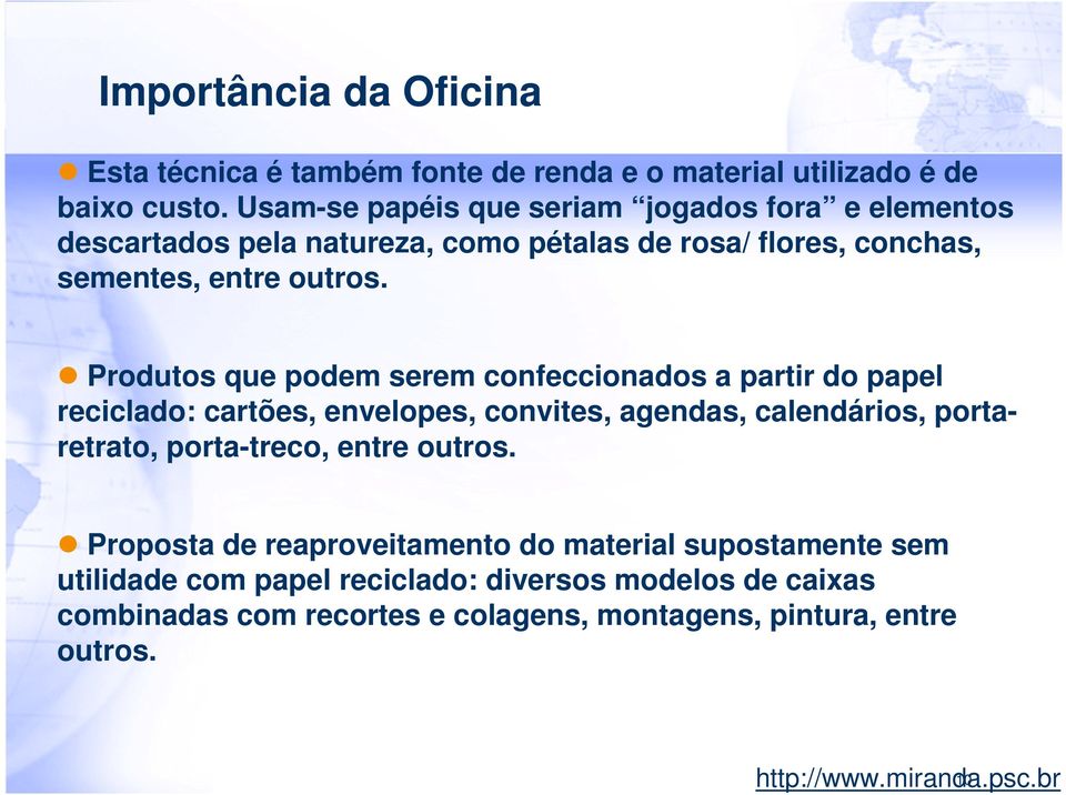 Produtos que podem serem confeccionados a partir do papel reciclado: cartões, envelopes, convites, agendas, calendários, portaretrato, porta-treco,