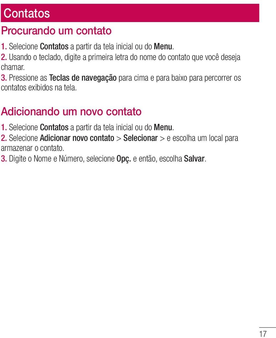 Pressione as Teclas de navegação para cima e para baixo para percorrer os contatos exibidos na tela. Adicionando um novo contato 1.