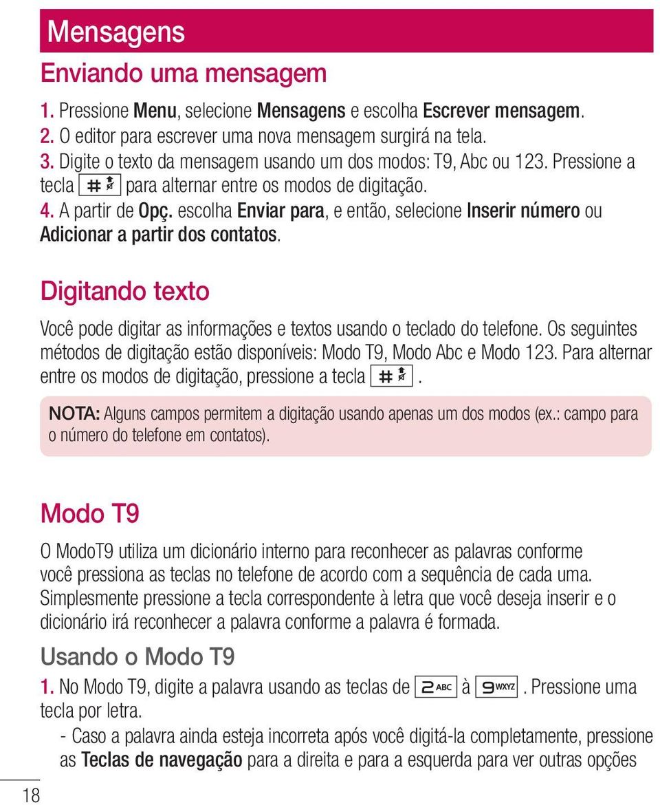 escolha Enviar para, e então, selecione Inserir número ou Adicionar a partir dos contatos. Digitando texto Você pode digitar as informações e textos usando o teclado do telefone.