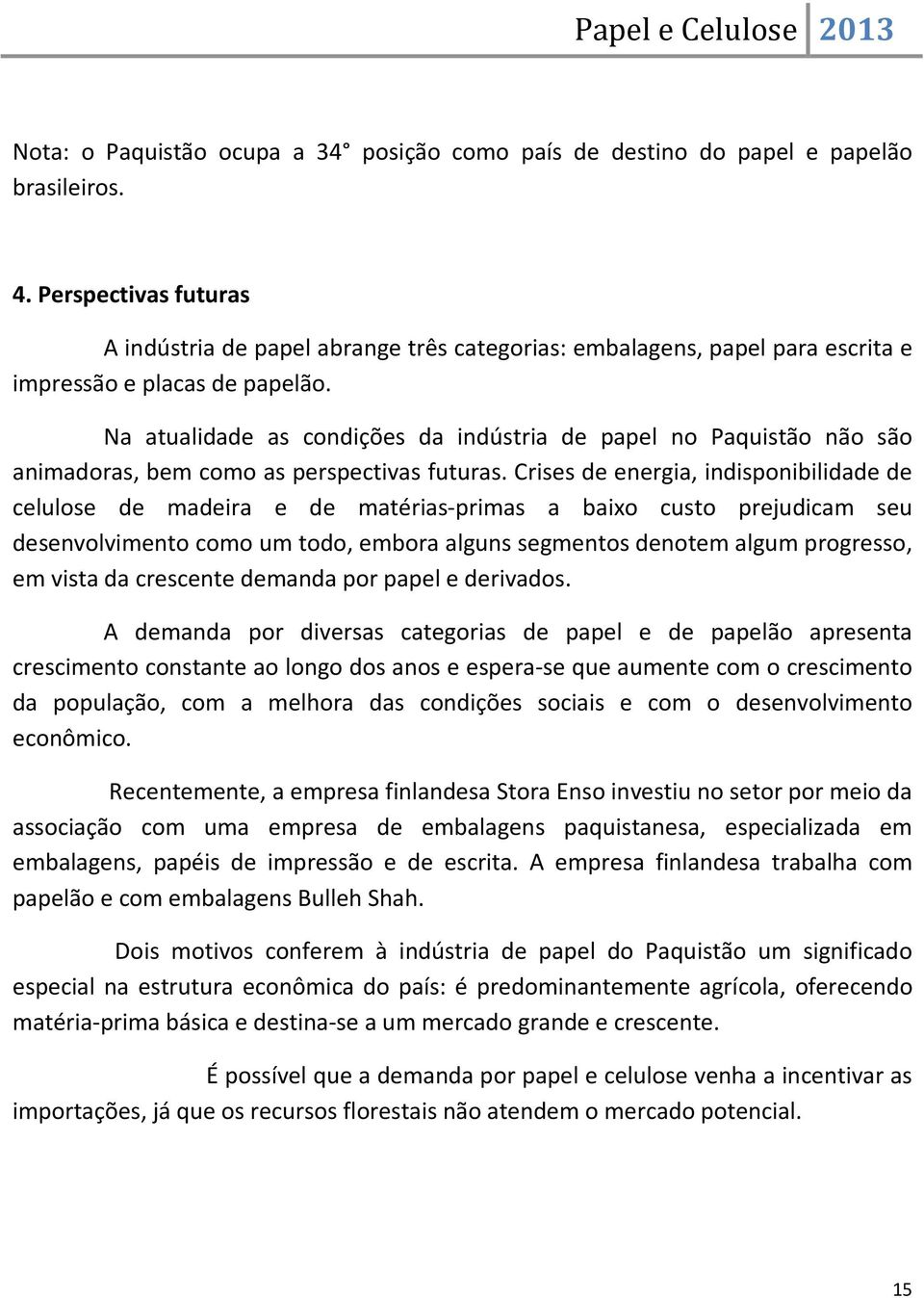 Na atualidade as condições da indústria de papel no Paquistão não são animadoras, bem como as perspectivas futuras.