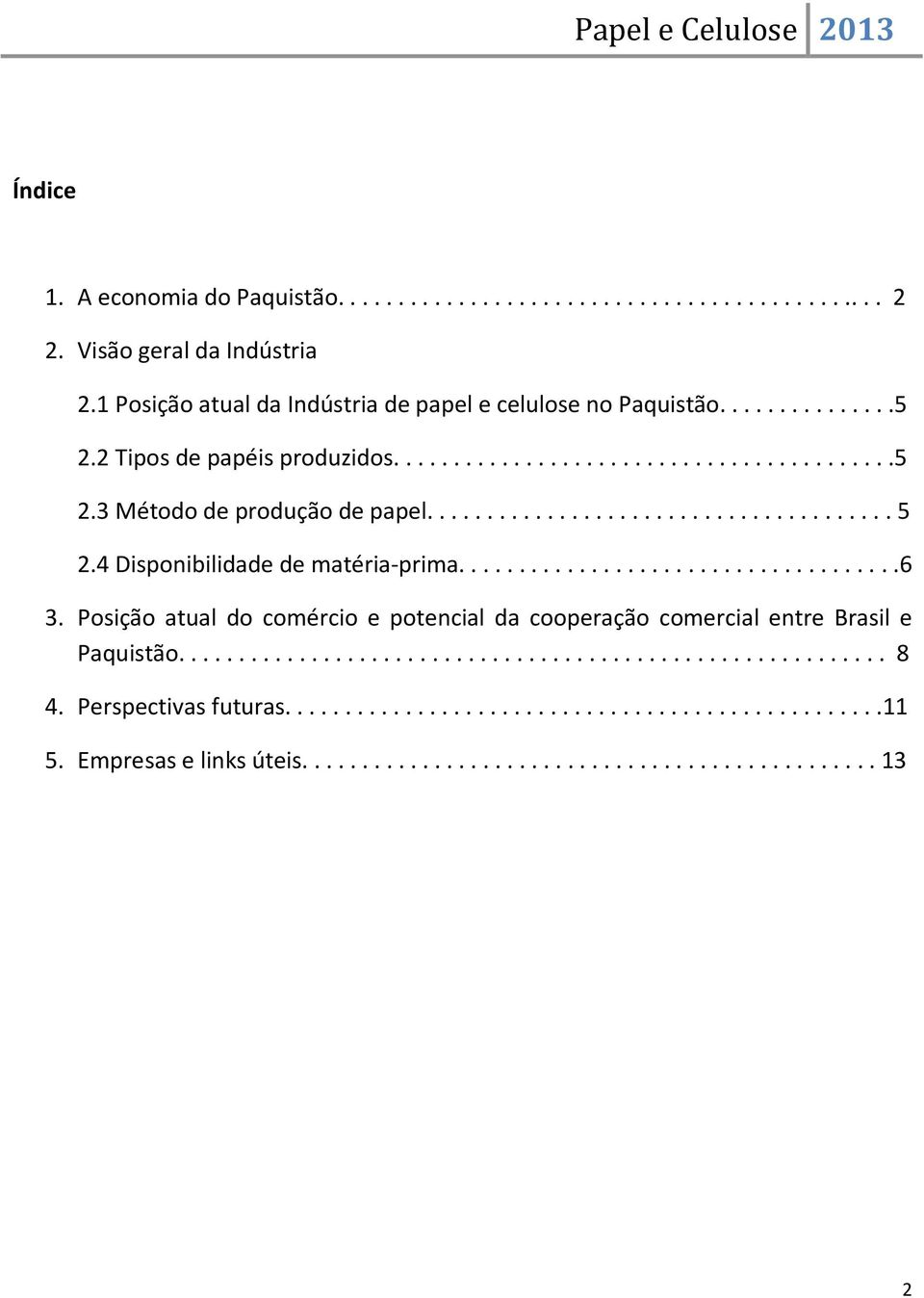 4 Disponibilidade de matéria-prima.....................................6 3. Posição atual do comércio e potencial da cooperação comercial entre Brasil e Paquistão........................................................... 8 4.