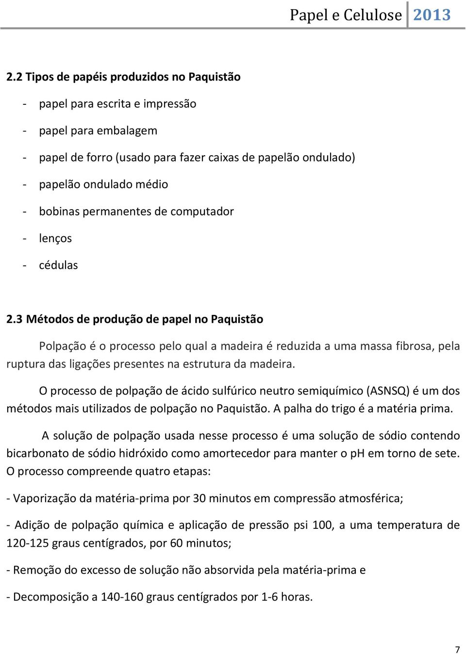 3 Métodos de produção de papel no Paquistão Polpação é o processo pelo qual a madeira é reduzida a uma massa fibrosa, pela ruptura das ligações presentes na estrutura da madeira.