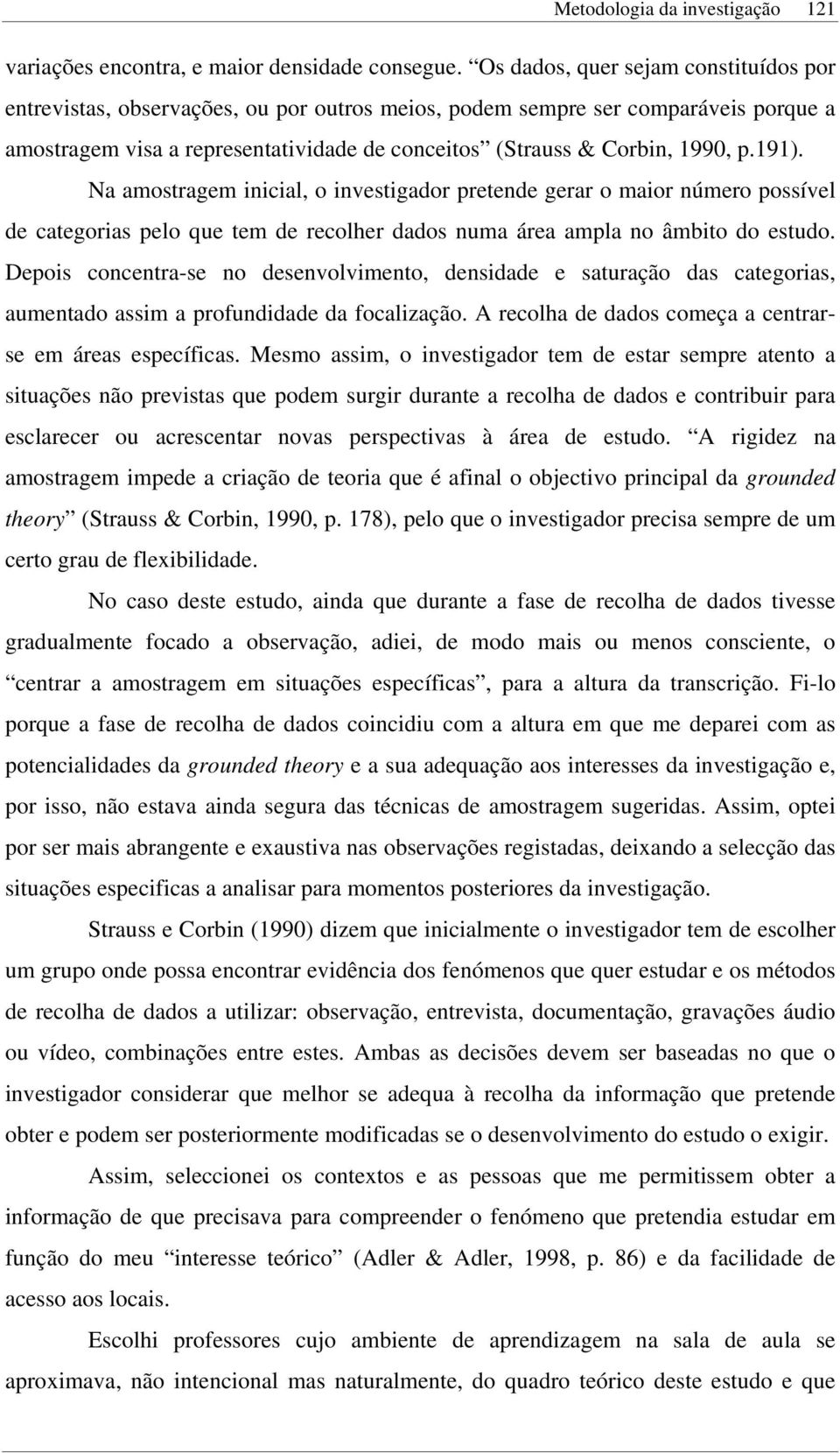 191). Na amostragem inicial, o investigador pretende gerar o maior número possível de categorias pelo que tem de recolher dados numa área ampla no âmbito do estudo.