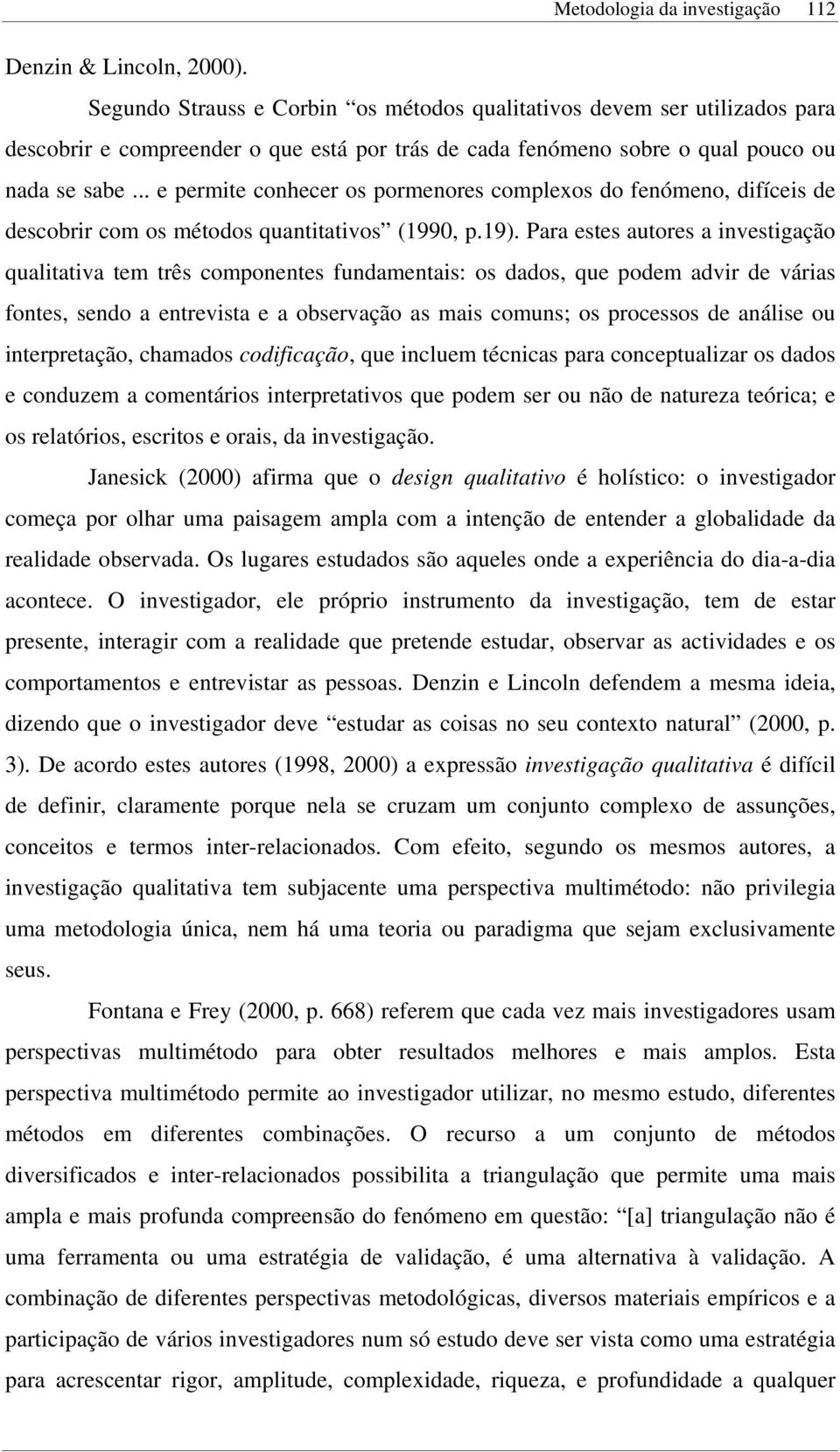 .. e permite conhecer os pormenores complexos do fenómeno, difíceis de descobrir com os métodos quantitativos (1990, p.19).