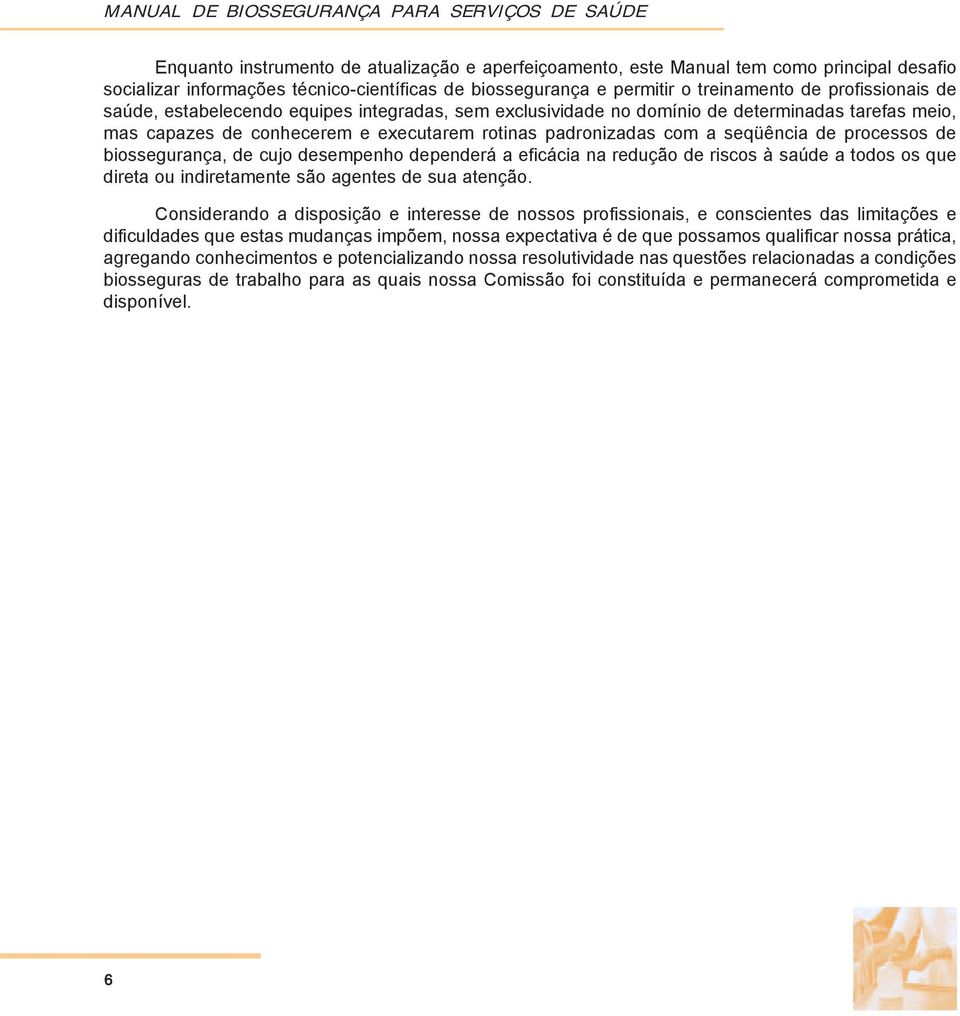 rotinas padronizadas com a seqüência de processos de biossegurança, de cujo desempenho dependerá a eficácia na redução de riscos à saúde a todos os que direta ou indiretamente são agentes de sua