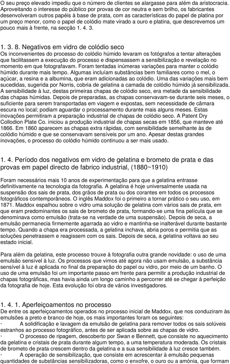 como o papel de colódio mate virado a ouro e platina, que descrevemos um pouco mais à frente, na secção 1. 4. 3. 1. 3. 8.