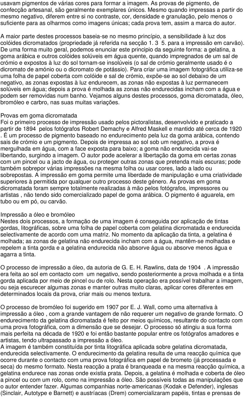 marca do autor. A maior parte destes processos baseia-se no mesmo princípio, a sensibilidade à luz dos colóides dicromatados (propriedade já referida na secção 1. 3 5. para a impressão em carvão).