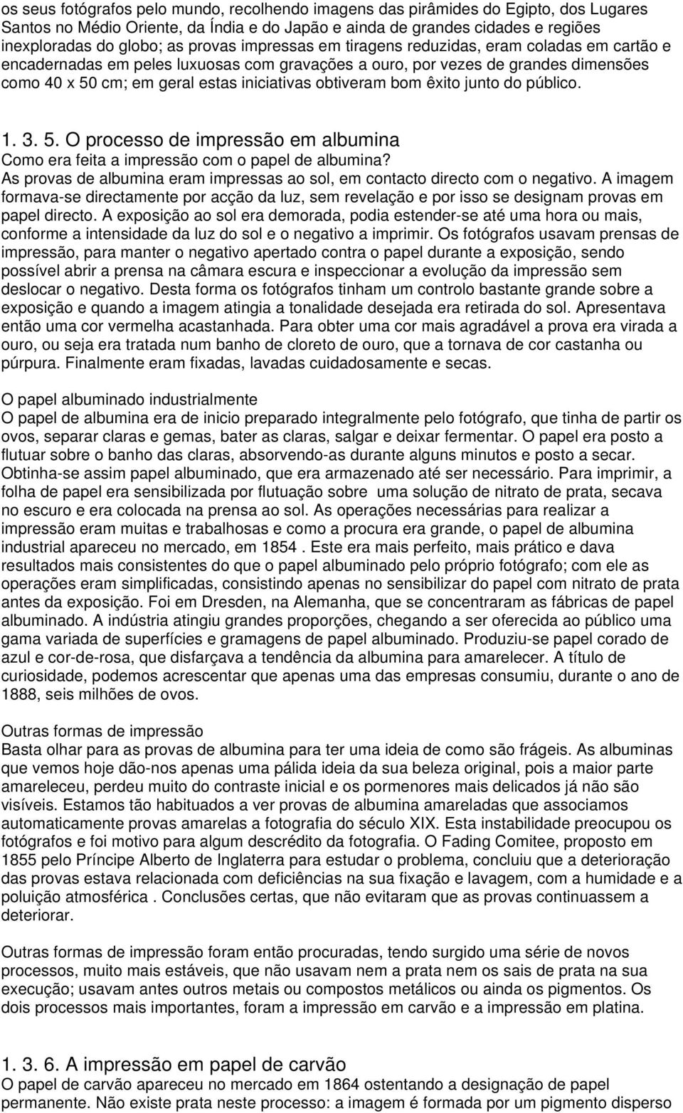 obtiveram bom êxito junto do público. 1. 3. 5. O processo de impressão em albumina Como era feita a impressão com o papel de albumina?