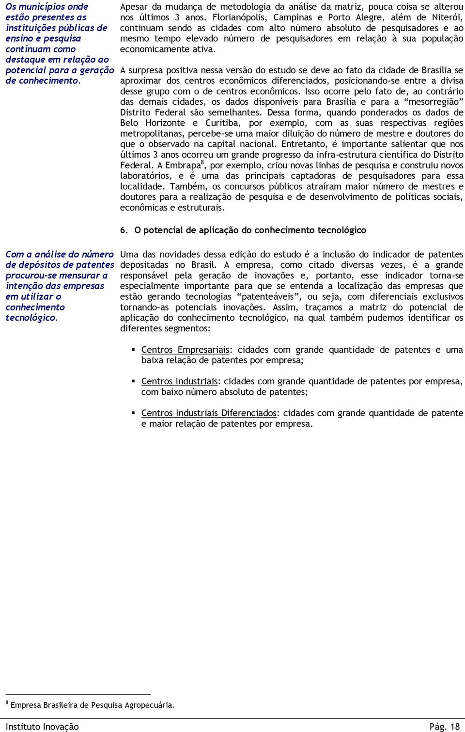 Apesar da mudança de metodologia da análise da matriz, pouca coisa se alterou nos últimos 3 anos.