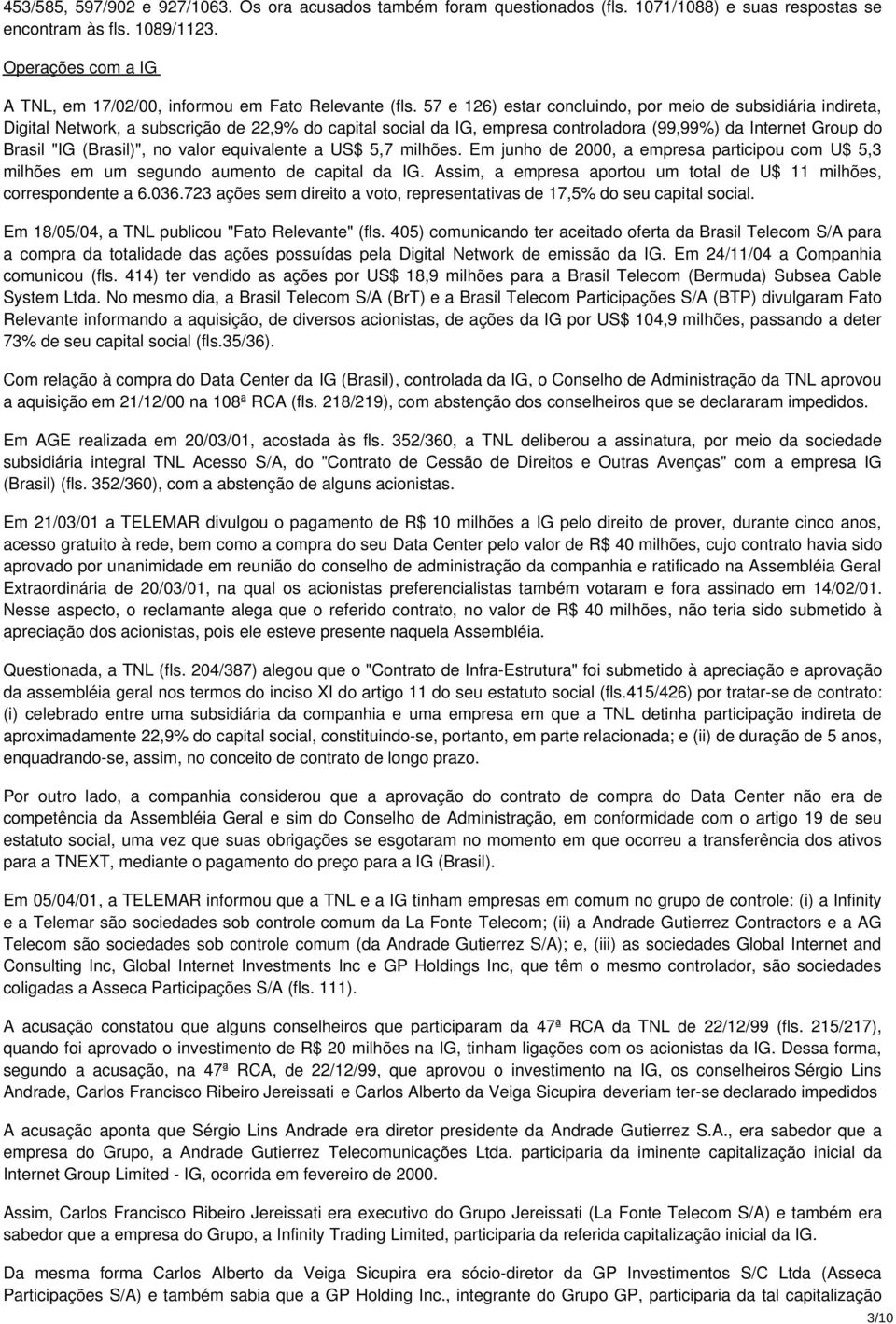 57 e 126) estar concluindo, por meio de subsidiária indireta, Digital Network, a subscrição de 22,9% do capital social da IG, empresa controladora (99,99%) da Internet Group do Brasil "IG (Brasil)",