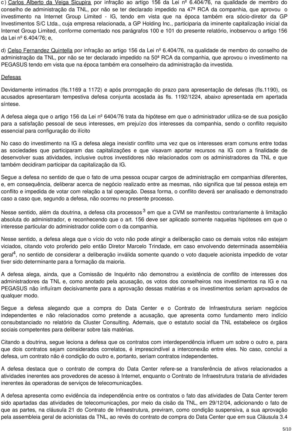 vista que na época também era sócio-diretor da GP Investimentos S/C Ltda., cuja empresa relacionada, a GP Holding Inc.