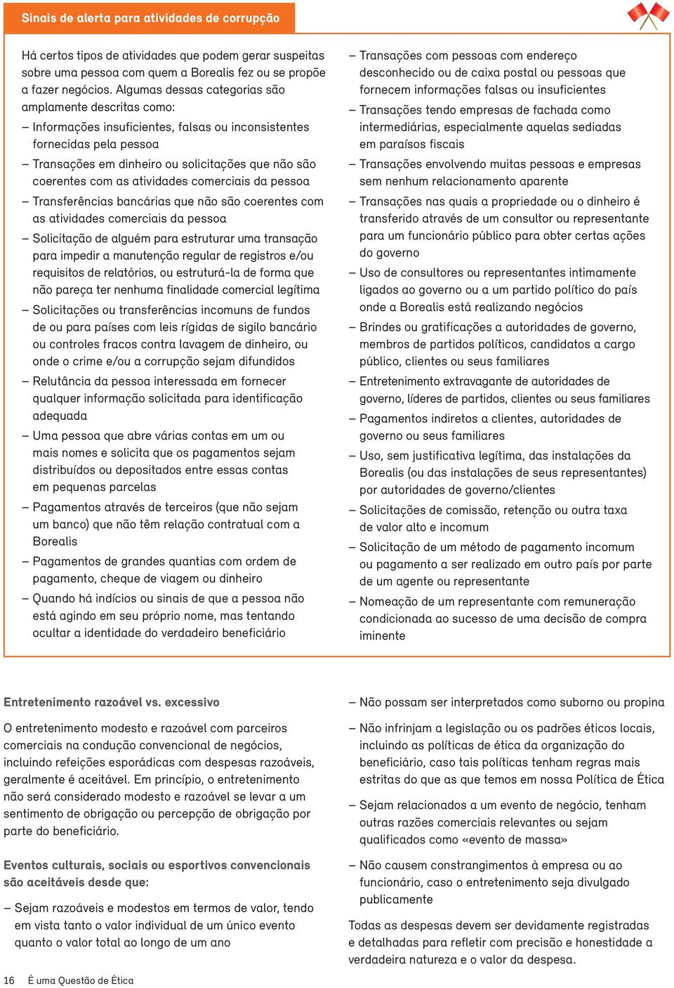 atividades comerciais da pessoa Transferências bancárias que não são coerentes com as atividades comerciais da pessoa Solicitação de alguém para estruturar uma transação para impedir a manutenção