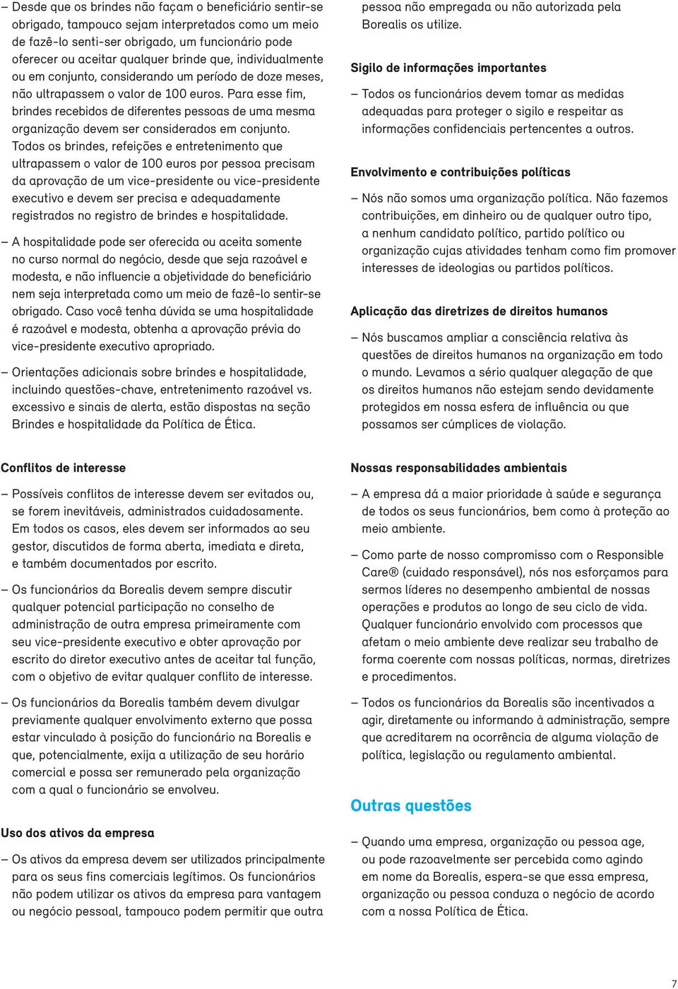 Para esse fim, brindes recebidos de diferentes pessoas de uma mesma organização devem ser considerados em conjunto.